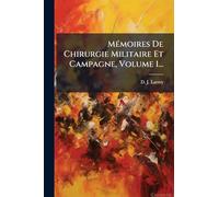MÃ(c)moires De Chirurgie Militaire Et Campagne, Volume 1...