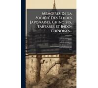 MÃ(c)moires De La SociÃ(c)tÃ(c) Des Études Japonaises, Chinoises, Tartares Et Indo-chinoises...