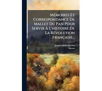 MÃ(c)moires Et Correspondance De Mallet Du Pan Pour Servir À L'histoire De La RÃ(c)volution Française...