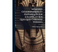 MÃ(c)moires GÃ(c)ographiques Et Historiques Sur L'Ã(c)gypte, Et Sur Quelques ContrÃ(c)es Voisines