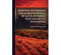 MÃ(c)moires Historiques Sur La Maison Royale De Savoie Et Sur Les Pays Soumis À Sa Domination