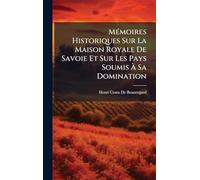 MÃ(c)moires Historiques Sur La Maison Royale De Savoie Et Sur Les Pays Soumis À Sa Domination