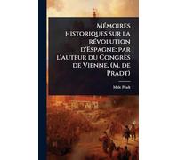 MÃ(c)moires historiques sur la rÃ(c)volution d'Espagne; par l'auteur du Congrès de Vienne, (M. de Pradt)