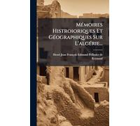 MÃ(c)moires Histroioriques Et GÃ(c)ographiques Sur L'algÃ(c)rie...