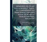 MÃ(c)moires; ou, Essais sur la musique. Nouv. Ã(c)d. Comprenant les principaux chapitres augm. de notes et publiÃ(c)e par Paul Magnette