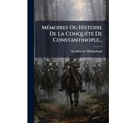 MÃ(c)moires Ou Histoire De La ConquÃate De Constantinople...