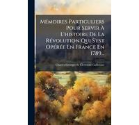 MÃ(c)moires Particuliers Pour Servir À L'histoire De La RÃ(c)volution Qui S'est OpÃ(c)rÃ(c)e En France En 1789...
