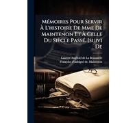 MÃ(c)moires Pour Servir À L'histoire De Mme De Maintenon Et À Celle Du Siècle PassÃ(c). [suivi De