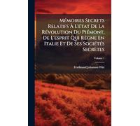 MÃ(c)moires Secrets Relatifs À L'Ã(c)tat De La RÃ(c)volution Du PiÃ(c)mont, De L'esprit Qui Règne En Italie Et De Ses SociÃ(c)tÃ(c)s Secrètes