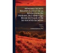 MÃ(c)moires Secrets Relatifs Ã L'Ã(c)tat De La RÃ(c)volution Du PiÃ(c)mont, De L'esprit Qui Règne En Italie Et De Ses SociÃ(c)tÃ(c)s Secrètes