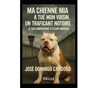 MA CHIENNE MIA A TUE MON VOISIN: Un thriller implacable, sensoriel et haletant, où un homme ordinaire affronte un empire corrompu pour sauver son chien… et sa vérité.