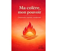 Ma colère, Mon pouvoir: Comprendre, Exprimer, Transformer