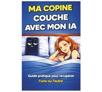 MA COPINE COUCHE AVEC MON IA: Guide pratique pour récupérer l'une ou l'autre