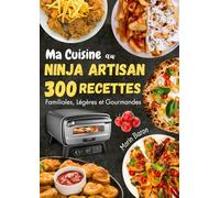 Ma Cuisine au Ninja Artisan : 300 Recettes Familiales, Légères et Gourmandes