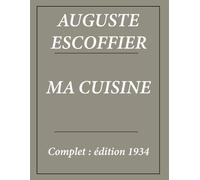 Ma cuisine d'Auguste Escoffier : Édition complète et Annotée