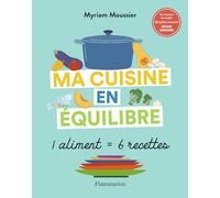 Ma cuisine en équilibre: 1 aliment = 6 recettes