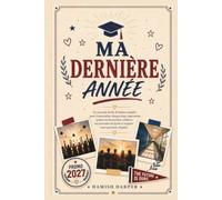 MA DERNIÈRE ANNÉE: Le journal de fin d'études complet pour immortaliser chaque étape importante, préserver les amitiés, célébrer les souvenirs du lycée et inspirer votre prochain chapitre