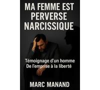 MA FEMME EST PERVERSE NARCISSIQUE: Témoignage d'un homme - De l'emprise à la liberté