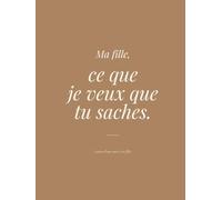 Ma fille, ce que je veux que tu saches: Lettres d'une mère à sa fille