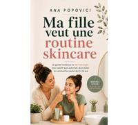 Ma fille veut une routine skincare: Le guide fondé sur la dermatologie pour savoir quoi autoriser, quoi éviter et comment en parler de 8 à 16 ans
