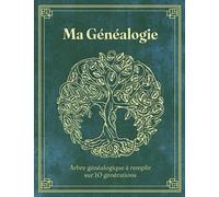 Ma Généalogie: Arbre Généalogique à Remplir sur 10 Générations Pour Enfin Débuter Votre Généalogie, Conserver le Fruit de Vos Recherches et Transmettre l'Histoire de Votre Famille