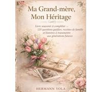 Ma Grand-mère, Mon Héritage: Livre souvenir à compléter - 120 questions guidées, recettes de famille et histoires à transmettre aux générations futures