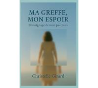 Ma greffe, Mon espoir: Témoignage de mon parcours de greffé