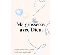 Ma grossesse avec Dieu : Journal de grossesse chrétien à compléter mois par mois, avec versets bibliques, prières, gratitude et lettres à bébé.: Un ... (Les carnets de foi avec Dieu & de vie.)