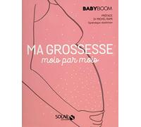 Ma grossesse mois par mois: Le guide vraiment pratique