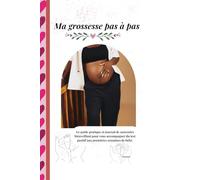 Ma grossesse pas à pas: Le guide pratique et journal de souvenirs bienveillant pour vous accompagner du test positif aux premières semaines de bébé.