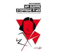 Ma guerre d'Espagne à moi: Une femme à la tête d'une colonne au combat