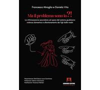 Ma il problema sono io?! La vittimizzazione secondaria ad opera del sistema giudiziario: violenza domestica e allontanamento dei figli dalle madri (Politiche sociali e dintorni)