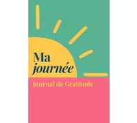 Ma Journée Carnet de Gratitude: Journal de développement personnel pour pensée positive, bien-être mental, réduction du stress et motivation quotidienne