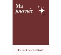 Ma Journée Carnet de Gratitude: Journal de pensée positive et de développement personnel quotidien cinq minutes pour cultiver la joie, réduire le ... mental et renforcer la confiance en soi