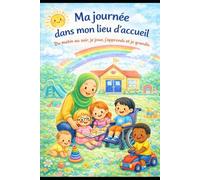 Ma journée dans mon lieu d'accueil: Du matin au soir, je joue, j'apprends, et je grandis