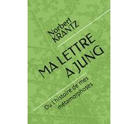 MA LETTRE A JUNG: Ou l'histoire de mes métamorphoses (Histoires de vie & Mémoire d'homme)