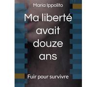 Ma liberté avait douze ans: Fuir pour survivre