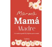 Ma-má, Mamá, Madre: Un cuaderno guiado de preguntas para tu madre | 240 preguntas para conocer su historia | Regalo Día de la Madre
