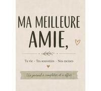 MA MEILLEURE AMIE: Ta vie · Tes souvenirs · Nos racines Un journal à compléter et à offrir