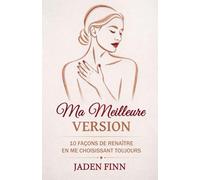 Ma Meilleure Version: 10 Façons De Renaître En Me Choisissant Toujours