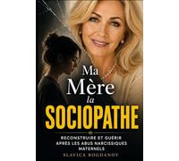 MA MÈRE LA SOCIOPATHE: Reconstruire sa vie et guérir après les abus narcissiques maternels