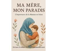 Ma mere,Mon Paradis: L’Importance de la Maman en Islam (Éveil spirituel)