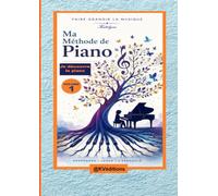 Ma méthode de piano, volume 1.: Je découvre le piano, apprendre, jouer, s'épanouir, faire grandir la musique.