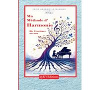Ma méthode d'Harmonie.: De l'écriture au son. Comprendre l'écriture d'un morceau pour l'interpréter. Apprendre, jouer, s'épanouir. Faire grandir la musique. (Ma méthode de piano.)
