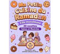 Ma Petite Cuisine du Ramadan: Pour les jeunes filles musulmanes de 8 à 14 ans, avec 30 recettes saines, illustrées et conseils de chef. Plus Bonus : quiz, activités ludiques et douaa