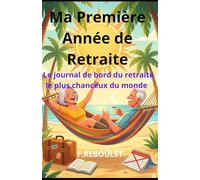 Ma Première Année de Retraite: Le journal de bord du retraité le plus chanceux du monde