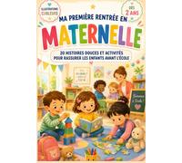 MA PREMIÈRE RENTRÉE EN MATERNELLE 20 HISTOIRES DOUCES ET ACTIVITÉS POUR RASSURER LES ENFANTS AVANT L’ÉCOLE: histoires et activités pour préparer ... et vivre une rentrée des classes sereine