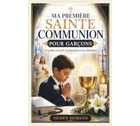 MA PREMIÈRESAINTE COMMUNION POUR GARÇONS: Un guide sur la foi, la préparation et la célébration