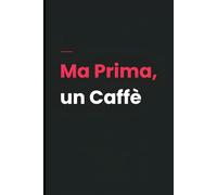 Ma Prima, un Caffè - Per Sopravvivere alla Giornata: Quaderno Divertente per Chi Ama il Caffè | dea Regalo Simpatica per Colleghi, Amici e Ufficio | ... come Pensierino Regalo | 110 Pagine a Righe!