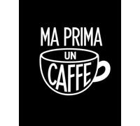 Ma Prima Un Caffè Quaderno Divertente Italiano: Regali Divertenti Amanti Del Caffè Italia Espresso